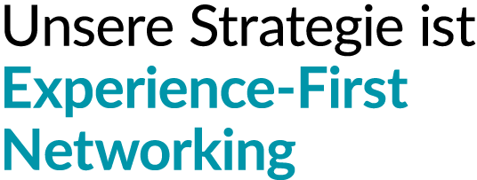 Unsere Strategie ist Experience First Networking