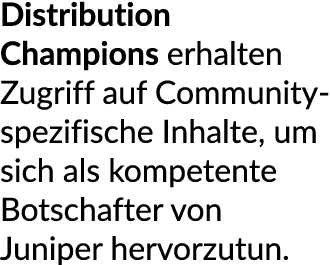 Distribution Champions erhalten Zugriff auf Community spezifische Inhalte, um sich als kompetente Botschafter von Jun...