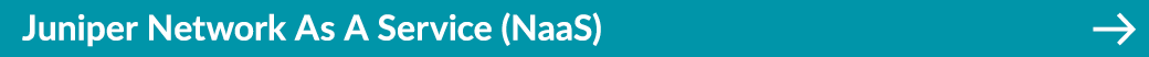 Juniper Network As A Service (NaaS) ￼