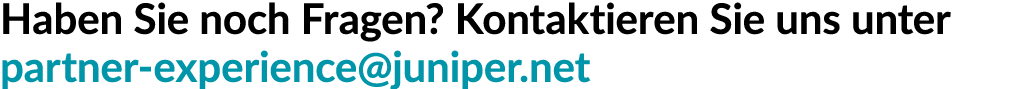 Haben Sie noch Fragen? Kontaktieren Sie uns unter partner experience@juniper.net