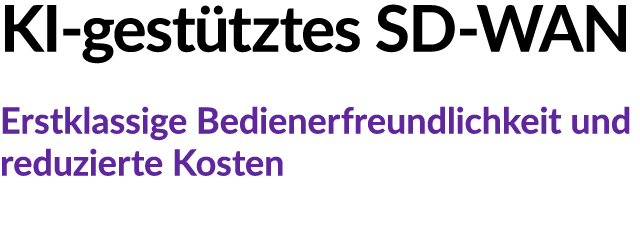 KI gest tztes SD WAN Erstklassige Bedienerfreundlichkeit und reduzierte Kosten