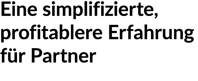 Eine simplifizierte, profitablere Erfahrung f r Partner