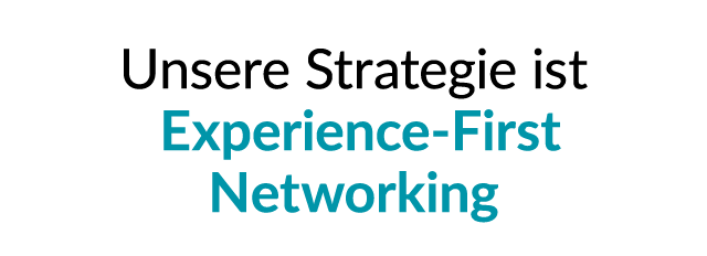 Unsere Strategie ist Experience First Networking