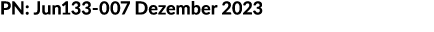 PN: Jun133 007 Dezember 2023
