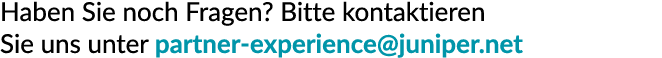 Haben Sie noch Fragen? Bitte kontaktieren Sie uns unter partner experience@juniper.net
