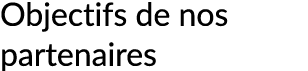 Objectifs de nos partenaires