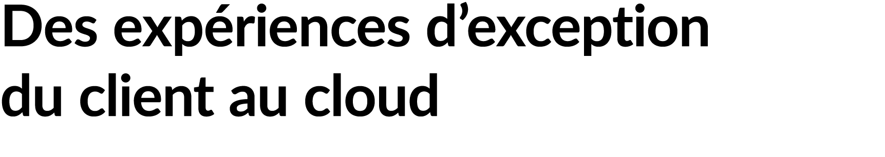 Des exp riences d’exception du client au cloud