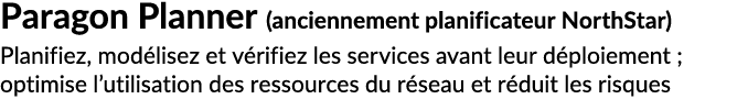 Paragon Planner (anciennement planificateur NorthStar) Planifiez, mod lisez et v rifiez les services avant leur d plo...