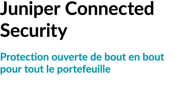 Juniper Connected Security Protection ouverte de bout en bout pour tout le portefeuille