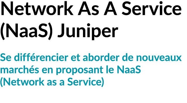 Network As A Service (NaaS) Juniper Se diff rencier et aborder de nouveaux march s en proposant le NaaS (Network as a...