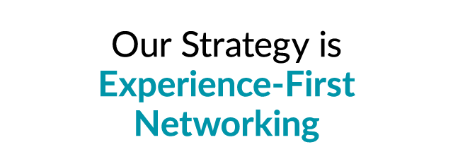Our Strategy is Experience First Networking