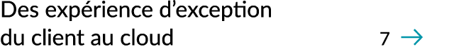 Des exp rience d’exception du client au cloud 7 ￼