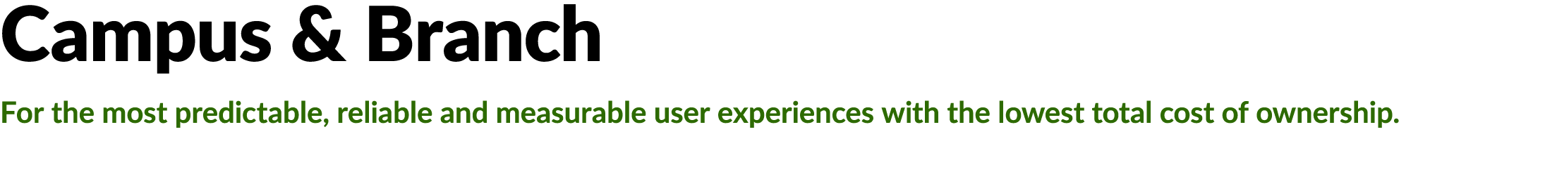 Campus & Branch For the most predictable, reliable and measurable user experiences with the lowest total cost of own...