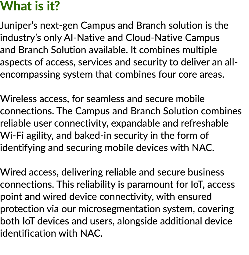 What is it? Juniper’s next gen Campus and Branch solution is the industry’s only AI Native and Cloud Native Campus an...