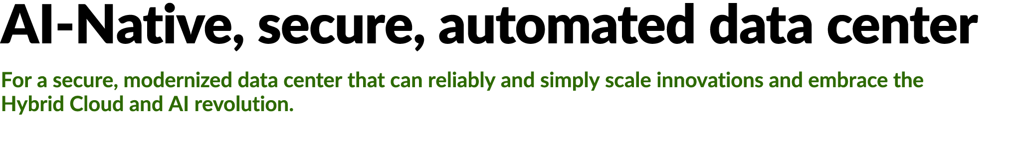 AI Native, secure, automated data center For a secure, modernized data center that can reliably and simply scale inno...
