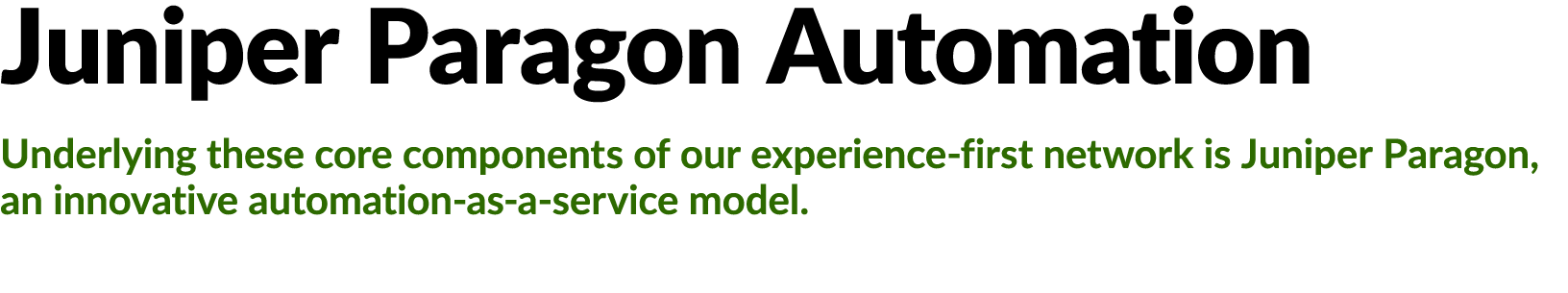 Juniper Paragon Automation Underlying these core components of our experience first network is Juniper Paragon, an in...