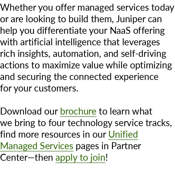 Whether you offer managed services today or are looking to build them, Juniper can help you differentiate your NaaS o...