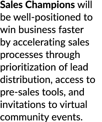 Sales Champions will be well positioned to win business faster by accelerating sales processes through prioritization...