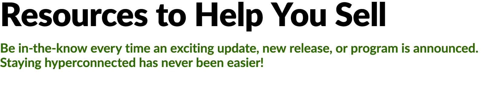 Resources to Help You Sell Be in the know every time an exciting update, new release, or program is announced. Stayin...