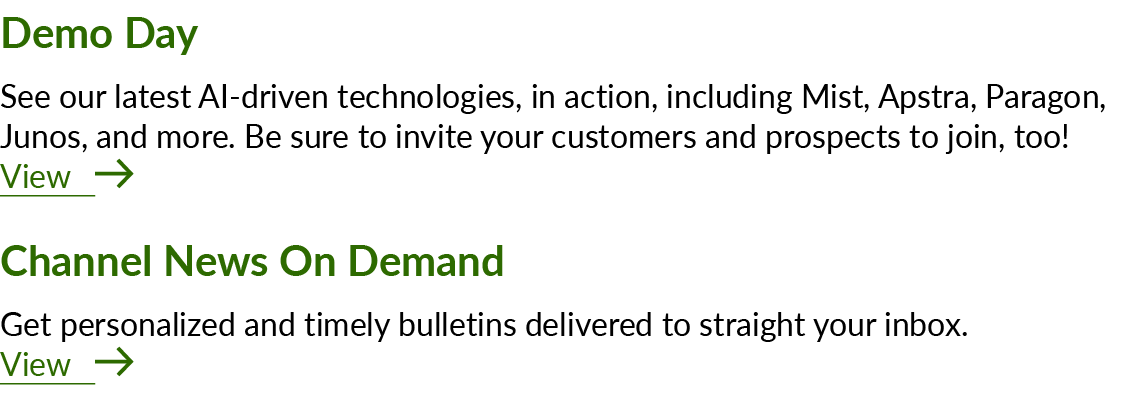 Demo Day See our latest AI driven technologies, in action, including Mist, Apstra, Paragon, Junos, and more. Be sure ...
