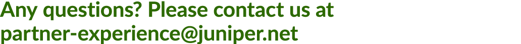 Any questions? Please contact us at partner experience@juniper.net