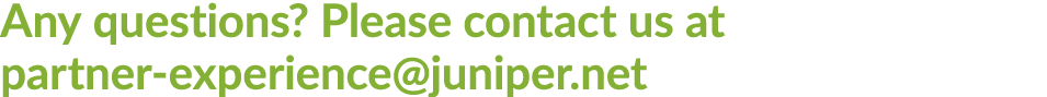 Any questions? Please contact us at partner experience@juniper.net