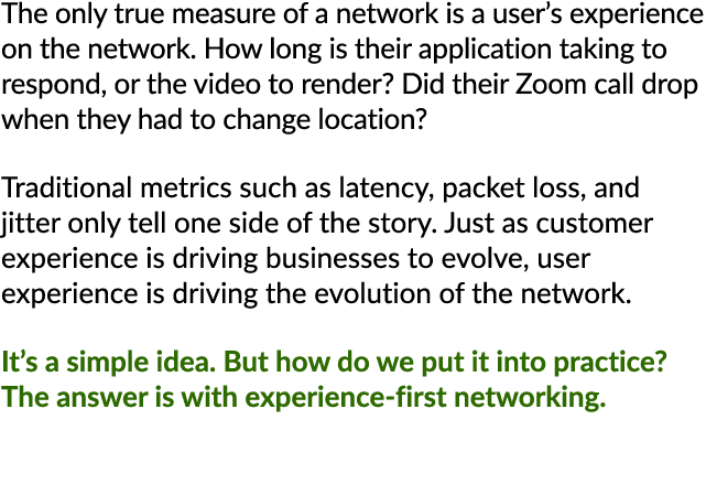 The only true measure of a network is a user’s experience on the network. How long is their application taking to res...