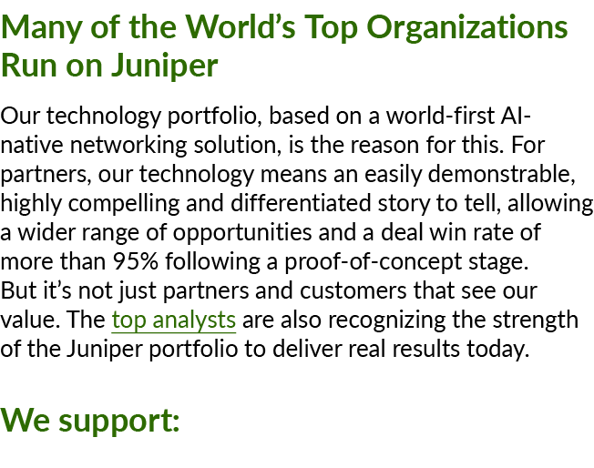 Many of the World’s Top Organizations Run on Juniper Our technology portfolio, based on a world first AI native netwo...