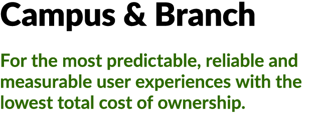 Campus & Branch For the most predictable, reliable and measurable user experiences with the lowest total cost of owne...