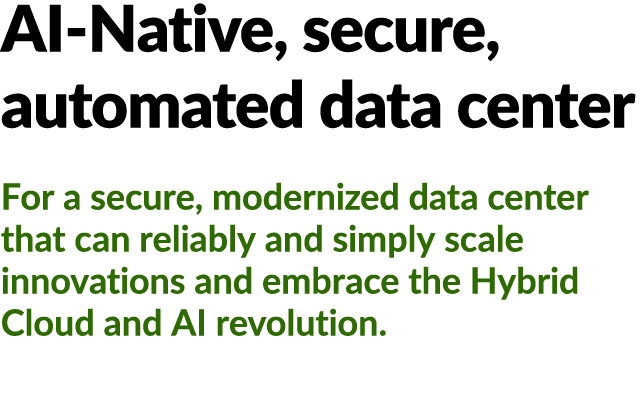 AI Native, secure, automated data center For a secure, modernized data center that can reliably and simply scale inno...