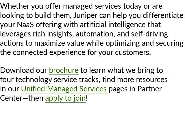 Whether you offer managed services today or are looking to build them, Juniper can help you differentiate your NaaS o...