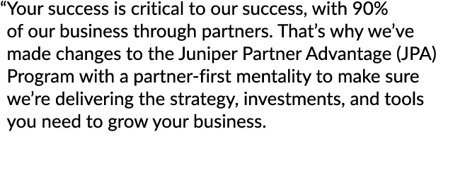 “ Your success is critical to our success, with 90% of our business through partners. That’s why we’ve made changes t...