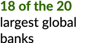 18 of the 20 largest global banks