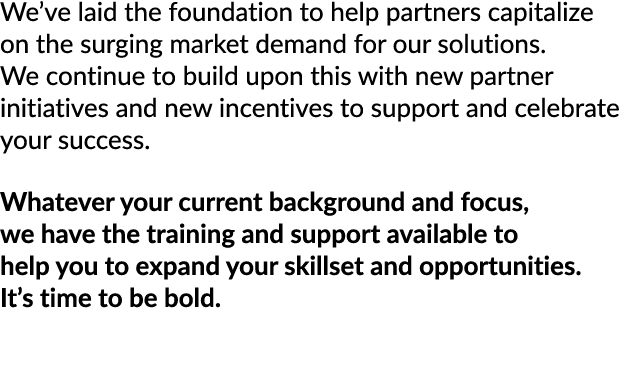 We’ve laid the foundation to help partners capitalize on the surging market demand for our solutions. We continue to ...