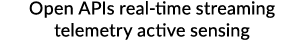 Open APIs real time streaming telemetry active sensing