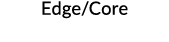 Edge/Core