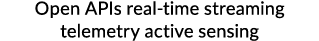 Open APIs real time streaming telemetry active sensing