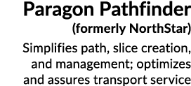 Paragon Pathfinder (formerly NorthStar) Simplifies path, slice creation, and management; optimizes and assures transp...