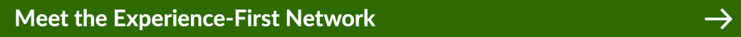 Meet the Experience First Network ￼ 