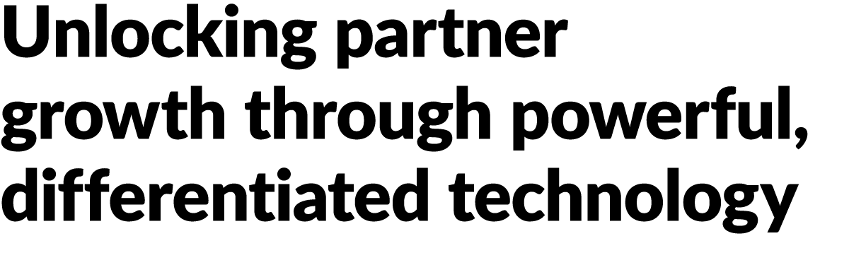 Unlocking partner growth through powerful, differentiated technology