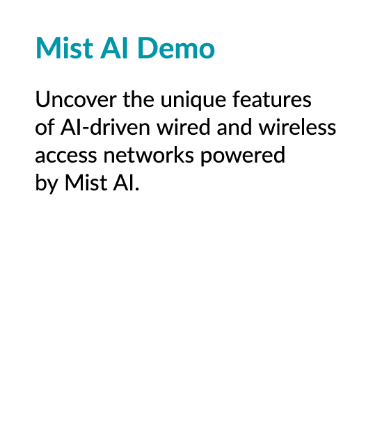 Mist AI Demo Uncover the unique features of AI driven wired and wireless access networks powered by Mist AI.