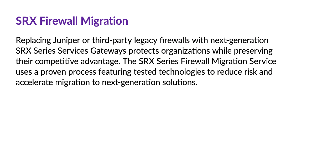 SRX Firewall Migration Replacing Juniper or third party legacy firewalls with next generation SRX Series Services Gat...