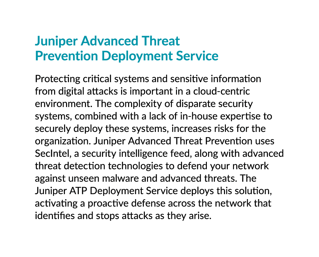 Juniper Advanced Threat Prevention Deployment Service Protecting critical systems and sensitive information from digi...