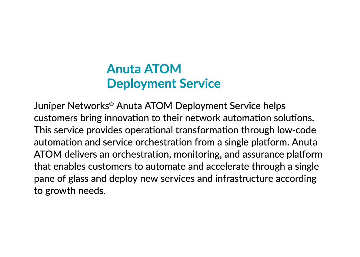  Anuta ATOM Deployment Service Juniper Networks® Anuta ATOM Deployment Service helps customers bring innovation to th...