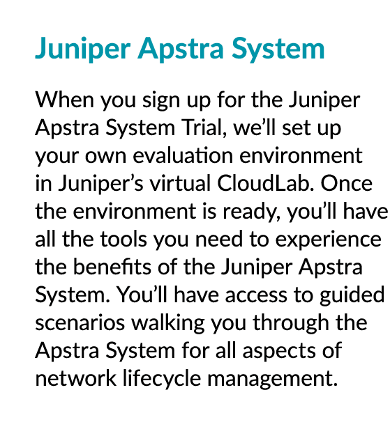 Juniper Apstra System When you sign up for the Juniper Apstra System Trial, we’ll set up your own evaluation environm...