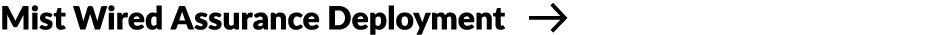 Mist Wired Assurance Deployment ￼