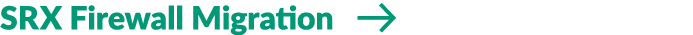 SRX Firewall Migration ￼