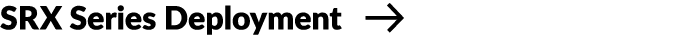 SRX Series Deployment ￼
