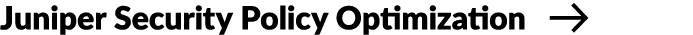 Juniper Security Policy Optimization ￼