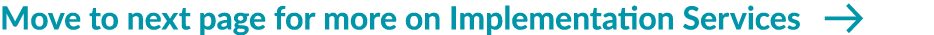 Move to next page for more on Implementation Services ￼